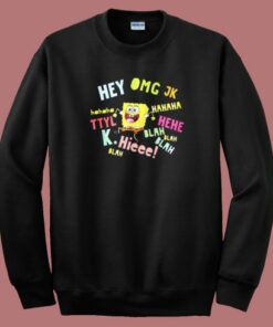 Spongebob Hey Omg Jk Hahaha Sweatshirt