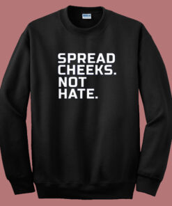 Spread Cheeks Not Hate Sweatshirt Spread Cheeks Not Hate Sweatshirt