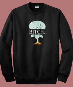 Squidward Spongebob Bitch Sweatshirt 1