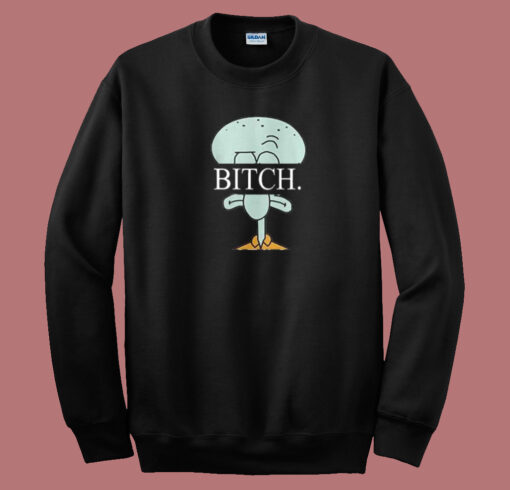 Squidward Spongebob Bitch Sweatshirt