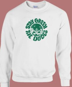 Stay Green The Dudes Sweatshirt 1 Stay Green The Dudes Sweatshirt 2