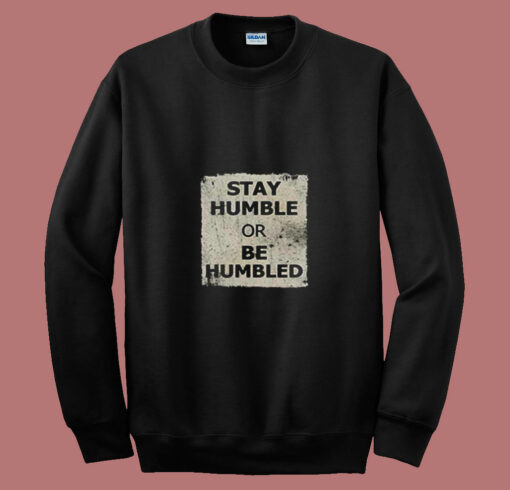 Stay Humble Or Be Humbled 80s Sweatshirt