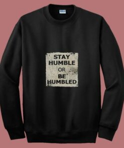 Stay Humble Or Be Humbled 80s Sweatshirt