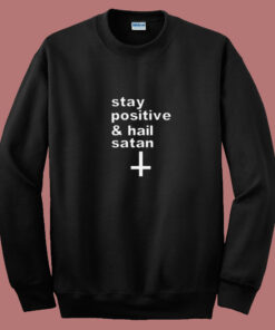 Stay Positive And Hail Satan 80s Sweatshirt Stay Positive And Hail Satan 80s Sweatshirt