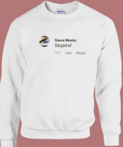 Steve Meeks Stupid Af Sweatshirt