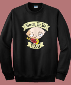 Stewie Griffin Born To Be Bad Sweatshirt Stewie Griffin Born To Be Bad Sweatshirt