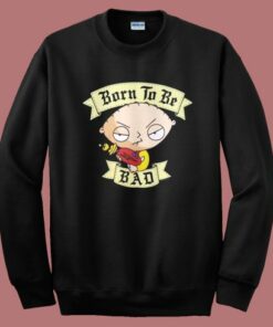 Stewie Griffin Born To Be Bad Sweatshirt