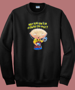 Stewie Says What Else Can I Do To Ignore You Sweatshirt Stewie Says What Else Can I Do To Ignore You Sweatshirt