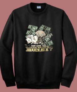 Stewie You Got My Money Sweatshirt