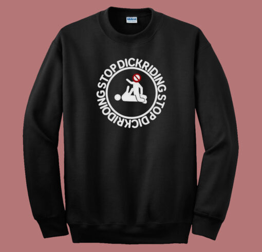 Stop Dickriding Funny Sweatshirt