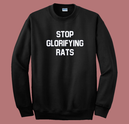 Stop Glorifying Rats Sweatshirt