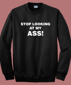 Stop Looking At My Ass Sweatshirt 1