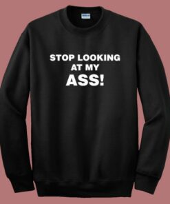 Stop Looking At My Ass Sweatshirt 1 Stop Looking At My Ass Sweatshirt 2