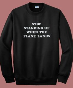 Stop Standing Up When The Plane Lands Sweatshirt