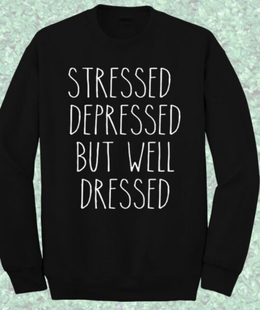 Stressed Depressed But Well Dressed Sweatshirt