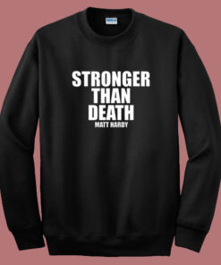 Stronger Than Death Matt Hardy Sweatshirt Stronger Than Death Matt Hardy Sweatshirt