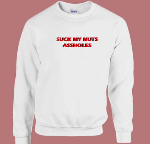 Suck My Nuts Assholes Sweatshirt