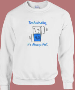 Technically Its Always Full Funny Sweatshirt 1