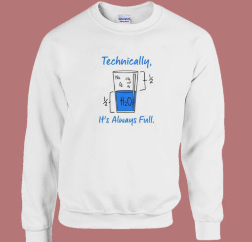 Technically It’s Always Full Funny Sweatshirt