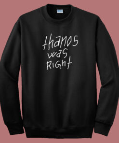 Thanos Was Right Sweatshirt 1