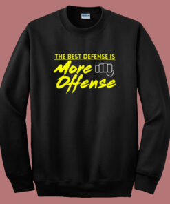 The Best Defense Is More Offense Sweatshirt The Best Defense Is More Offense Sweatshirt