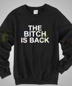 The Bitch Is Back Cool Sweatshirt Unisex Size The Bitch Is Back Cool Sweatshirt Unisex Size