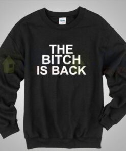 The Bitch Is Back Cool Sweatshirt Unisex Size