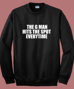 The G Man Hits The Spot Everytime Sweatshirt The G Man Hits The Spot Everytime Sweatshirt