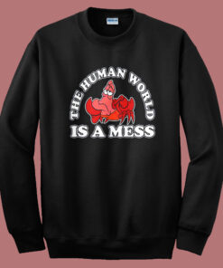 The Human World Is A Mess Sweatshirt The Human World Is A Mess Sweatshirt