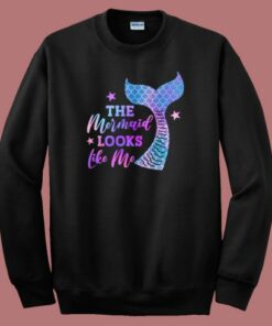 The Mermaid Looks Like Me Funny Sweatshirt