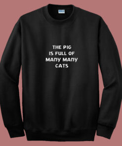 The Pig Is Full Of Many Many Cats 80s Sweatshirt The Pig Is Full Of Many Many Cats 80s Sweatshirt