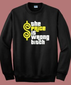 The Price Is Wrong Bitch Sweatshirt The Price Is Wrong Bitch Sweatshirt