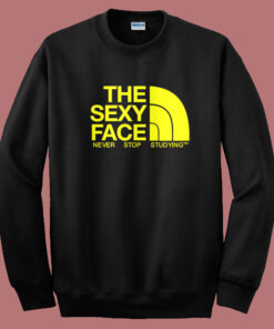 The Sexy Face Never Stop Studying Sweatshirt The Sexy Face Never Stop Studying Sweatshirt