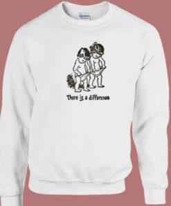 There Is Difference Funny Sweatshirt 1 There Is Difference Funny Sweatshirt 2