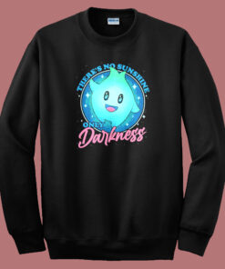 There No Sunshine Only Darkness Sweatshirt There No Sunshine Only Darkness Sweatshirt