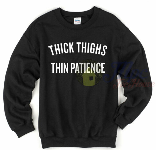 Thick Thighs Thin patience Sweatshirt