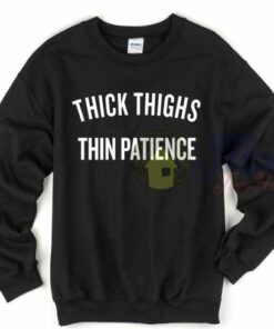 Thick Thighs Thin patience Sweatshirt