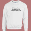 Think Swift I Hope You Think Of Me Sweatshirt