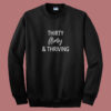 Thirty Flirty and Thriving Sweatshirt