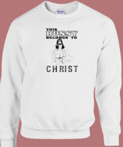 This Bussy Belongs To Christ Sweatshirt 1