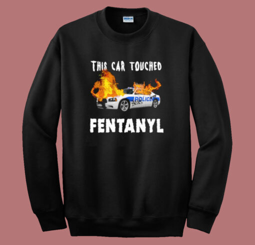 This Car Touched Fentanyl Sweatshirt