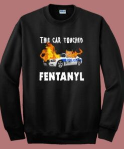 This Car Touched Fentanyl Sweatshirt