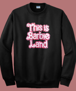 This Is Barbie Land Sweatshirt This Is Barbie Land Sweatshirt