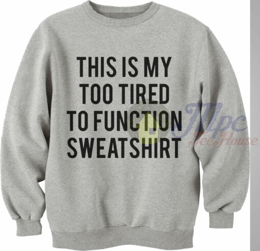 This Is My Too Tired To Function Sweatshirt