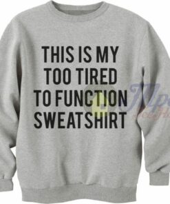 This Is My Too Tired To Function Sweatshirt 2