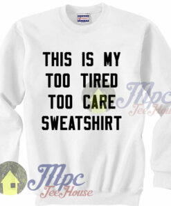 This Is My Too Tired Too Care Sweatshirt 1