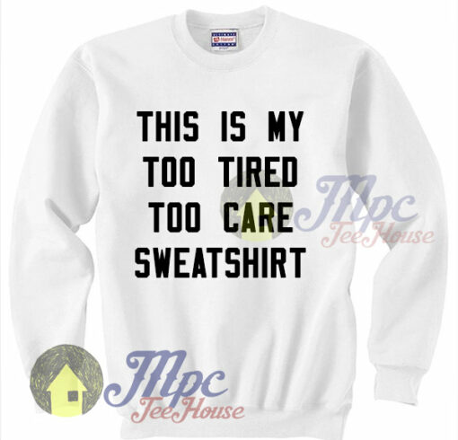 This Is My Too Tired Too Care Sweatshirt