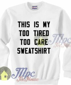 This Is My Too Tired Too Care Sweatshirt 1 This Is My Too Tired Too Care Sweatshirt 2