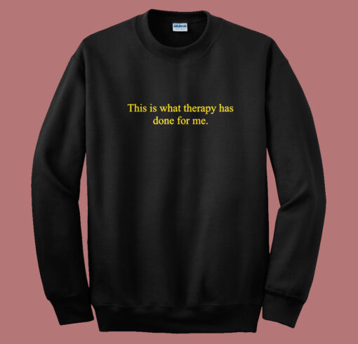 This Is What Therapy Has Done For Me Sweatshirt