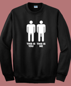 This Is You This Is Me Big Dick Sweatshirt This Is You This Is Me Big Dick Sweatshirt